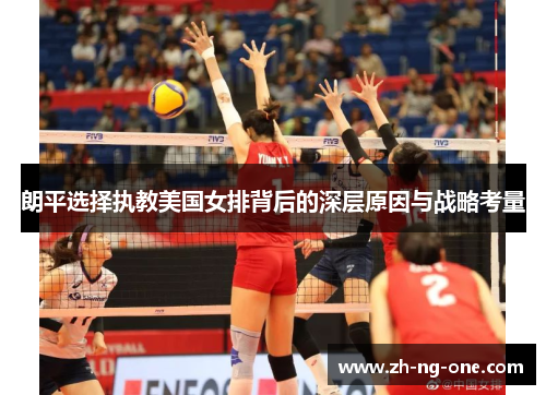 朗平选择执教美国女排背后的深层原因与战略考量