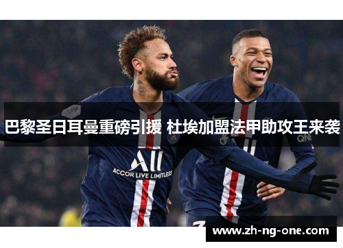 巴黎圣日耳曼重磅引援 杜埃加盟法甲助攻王来袭