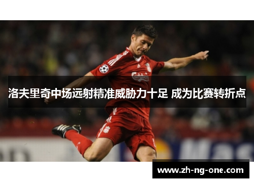 洛夫里奇中场远射精准威胁力十足 成为比赛转折点