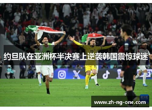 约旦队在亚洲杯半决赛上逆袭韩国震惊球迷